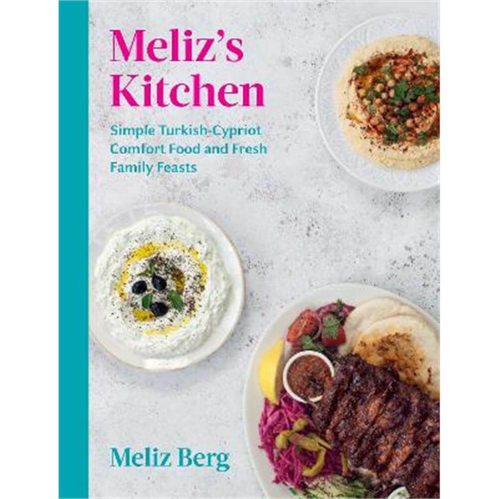 Meliz's Kitchen: Simple Turkish-Cypriot comfort food and fresh family feasts (Hardback) - Meliz Berg